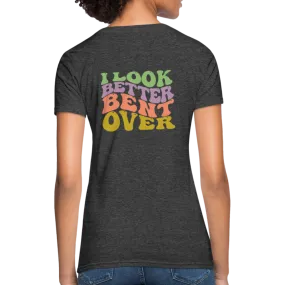 I Look Better Bent Over Women's Contoured T-Shirt