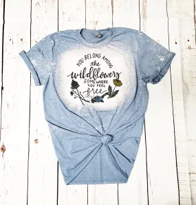 You Belong Among the Wildflowers Somewhere You Feel Free Shirt